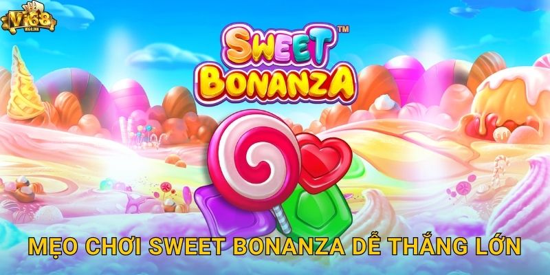 Mẹo chơi Sweet Bonanza dễ thắng lớn
