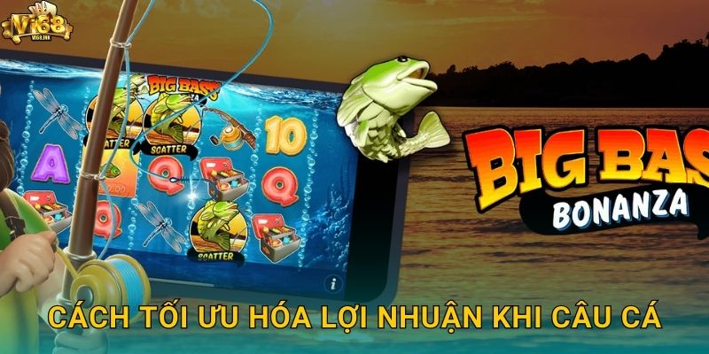 Cách tối ưu hóa lợi nhuận khi câu cá
