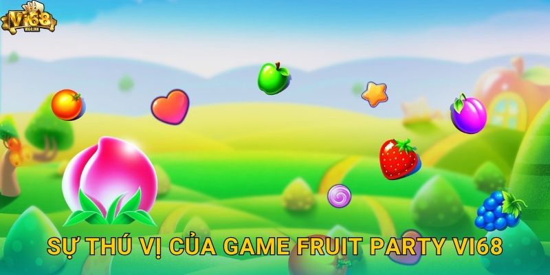 Sự thú vị của game Fruit Party Vi68