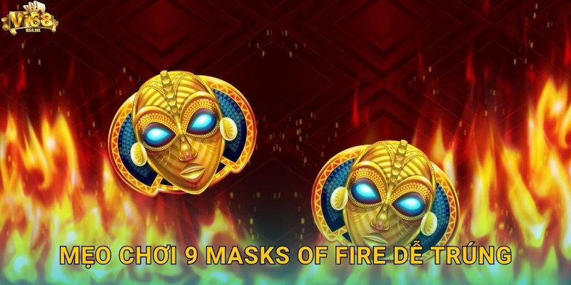 Mẹo chơi 9 Masks of Fire dễ trúng