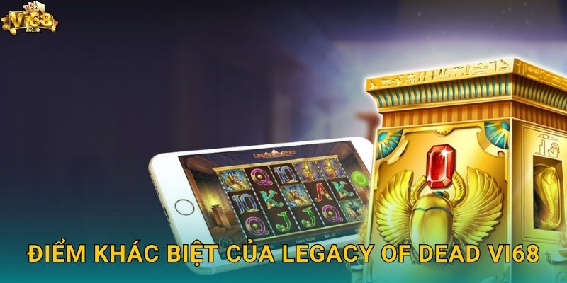 Điểm khác biệt của Legacy of Dead Vi68