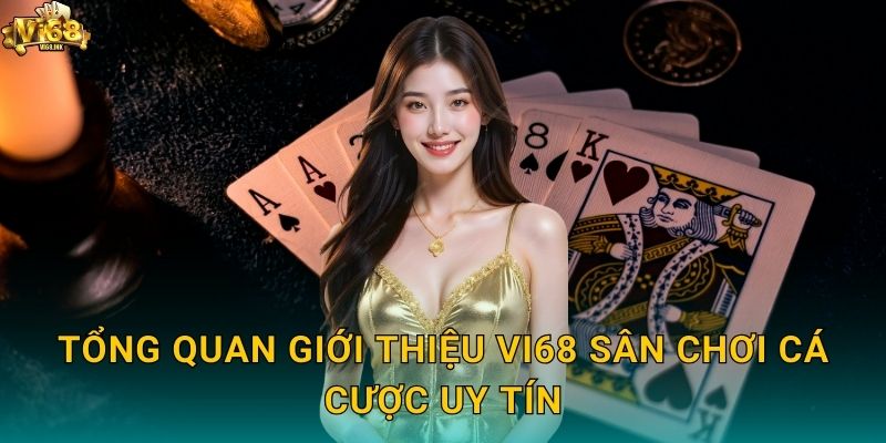 Tổng quan giới thiệu Vi68 sân chơi cá cược uy tín