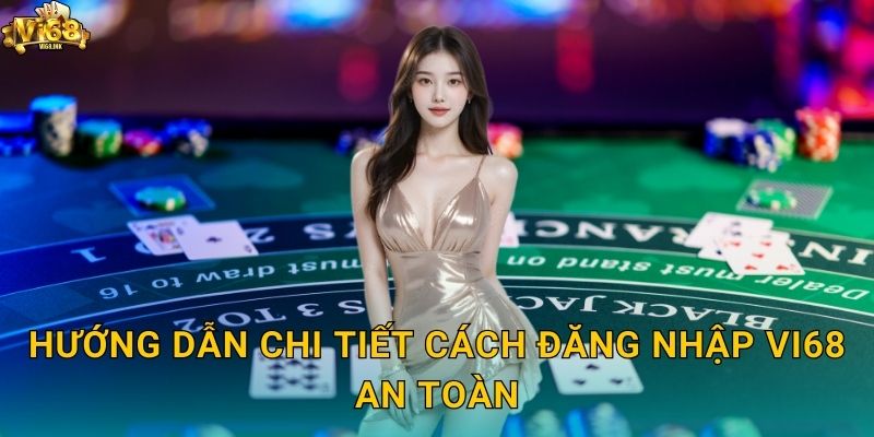 Hướng dẫn chi tiết cách Đăng nhập Vi68 an toàn