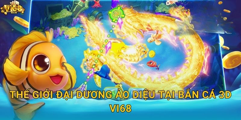 Thế giới đại dương ảo diệu tại Bắn Cá 3D Vi68
