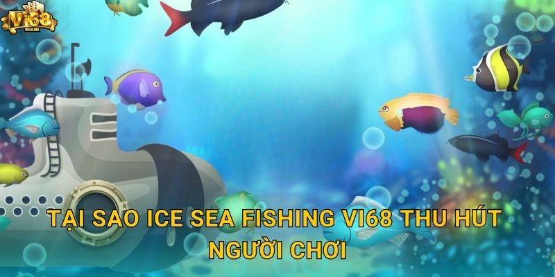 Tại sao Ice Sea Fishing Vi68 thu hút người chơi?