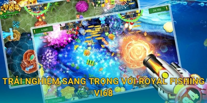 Trải nghiệm sang trọng với Royal Fishing Vi68
