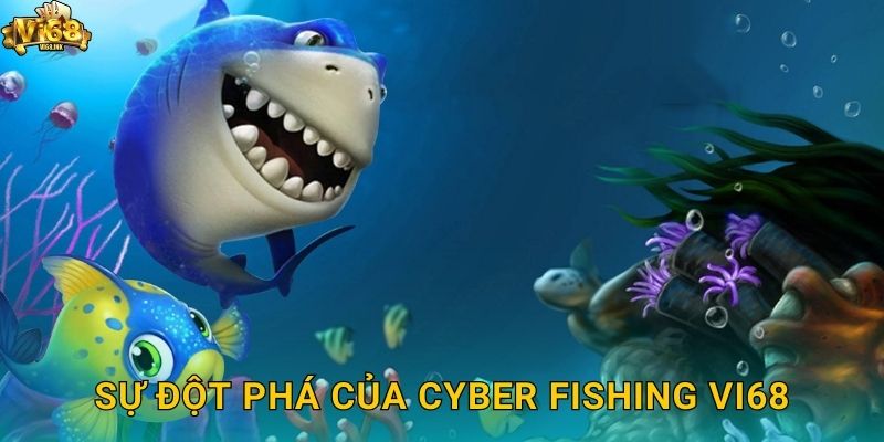 Sự đột phá của Cyber Fishing Vi68