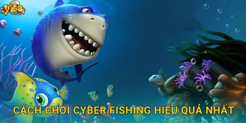 Cách chơi Cyber Fishing hiệu quả nhất