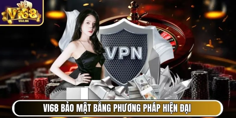 Vi68 bảo mật toàn diện bằng phương pháp hiện đại